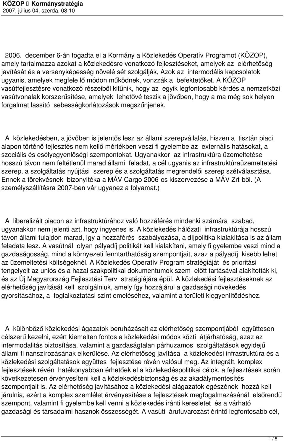 A KÖZOP vasútfejlesztésre vonatkozó részeiből kitűnik, hogy az egyik legfontosabb kérdés a nemzetközi vasútvonalak korszerűsítése, amelyek lehetővé teszik a jövőben, hogy a ma még sok helyen