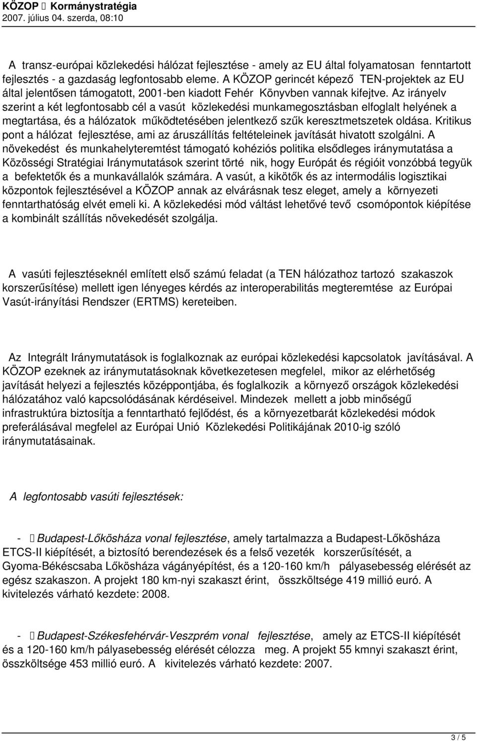 Az irányelv szerint a két legfontosabb cél a vasút közlekedési munkamegosztásban elfoglalt helyének a megtartása, és a hálózatok működtetésében jelentkező szűk keresztmetszetek oldása.