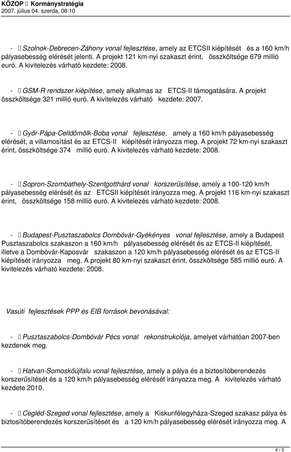 - Győr-Pápa-Celldömölk-Boba vonal fejlesztése, amely a 160 km/h pályasebesség elérését, a villamosítást és az ETCS-II kiépítését irányozza meg.