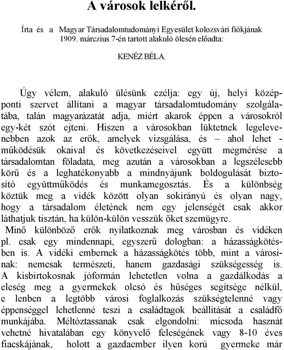 Hiszen a városokban lüktetnek legelevenebben azok az erők, amelyek vizsgálása, és ahol lehet - működésük okaival és következéseivel együtt megmérése a társadalomtan föladata, meg azután a városokban