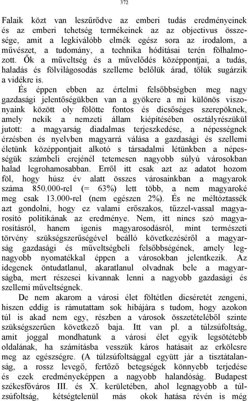 És éppen ebben az értelmi felsőbbségben meg nagy gazdasági jelentőségükben van a gyökere a mi különös viszonyaink között oly fölötte fontos és dicsőséges szerepöknek, amely nekik a nemzeti állam