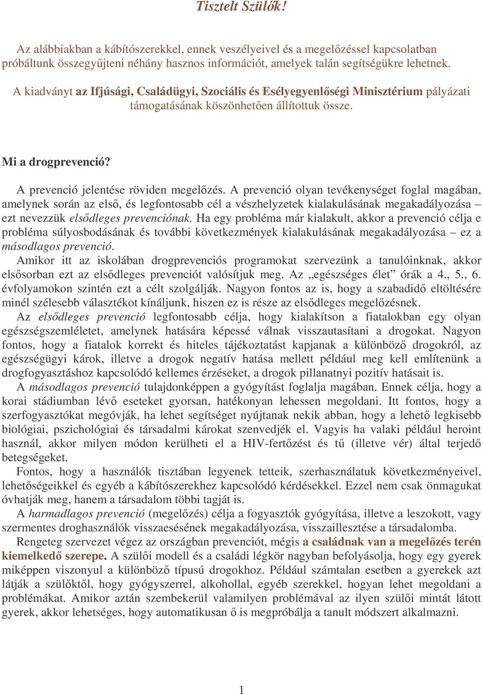 A prevenció olyan tevékenységet foglal magában, amelynek során az els, és legfontosabb cél a vészhelyzetek kialakulásának megakadályozása ezt nevezzük elsdleges prevenciónak.