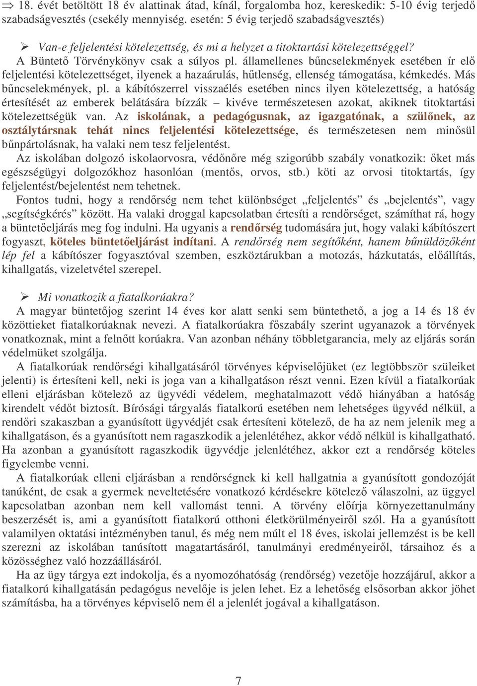 államellenes bncselekmények esetében ír el feljelentési kötelezettséget, ilyenek a hazaárulás, htlenség, ellenség támogatása, kémkedés. Más bncselekmények, pl.