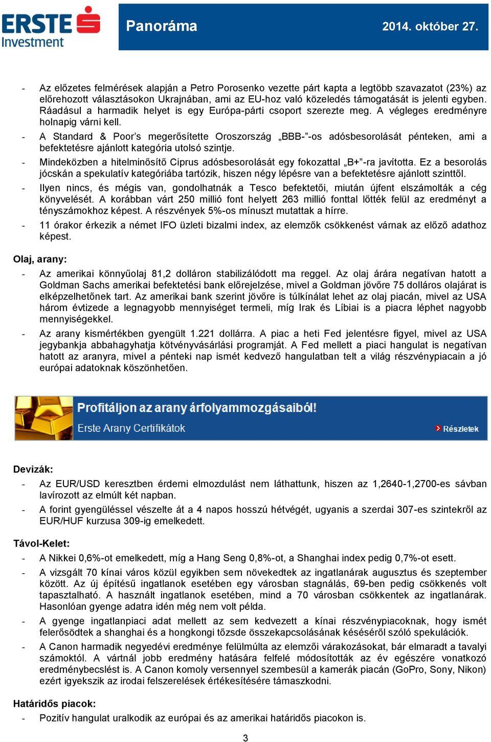 - A Standard & Poor s megerősítette Oroszország BBB- -os adósbesorolását pénteken, ami a befektetésre ajánlott kategória utolsó szintje.