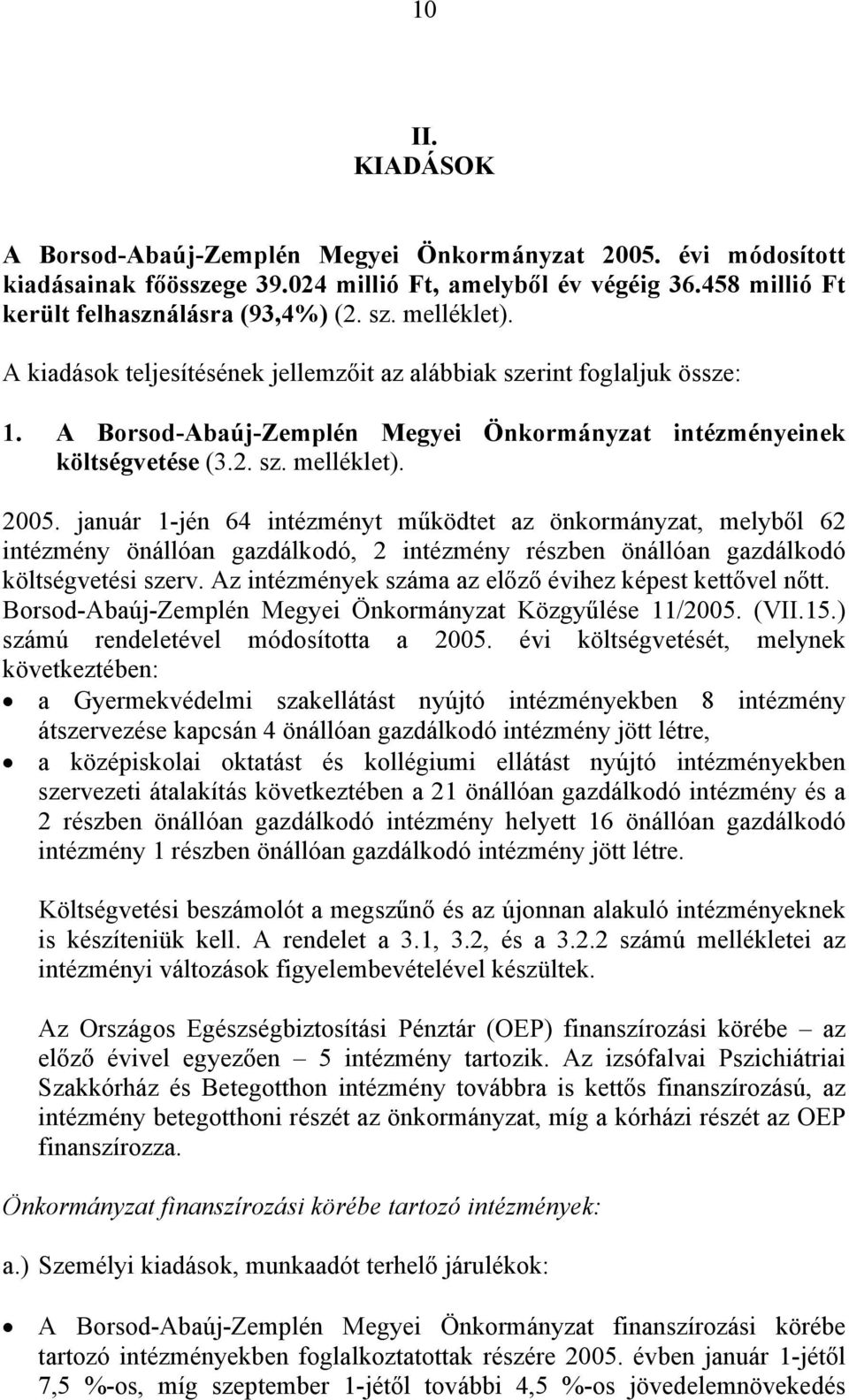 január 1-jén 64 intézményt működtet az önkormányzat, melyből 62 intézmény önállóan gazdálkodó, 2 intézmény részben önállóan gazdálkodó költségvetési szerv.