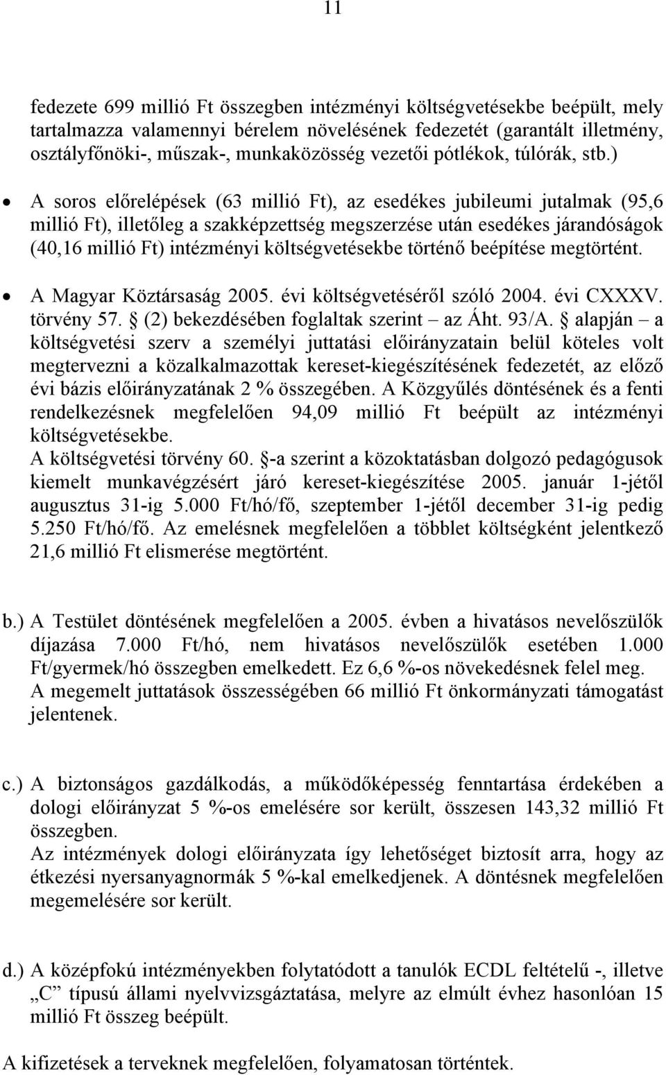 ) A soros előrelépések (63 millió Ft), az esedékes jubileumi jutalmak (95,6 millió Ft), illetőleg a szakképzettség megszerzése után esedékes járandóságok (40,16 millió Ft) intézményi költségvetésekbe