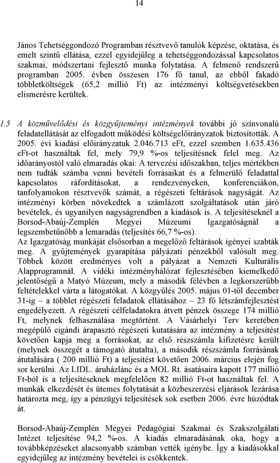 A 2005. évi kiadási előirányzatuk 2.046.713 eft, ezzel szemben 1.635.436 eft-ot használtak fel, mely 79,9 %-os teljesítésnek felel meg.