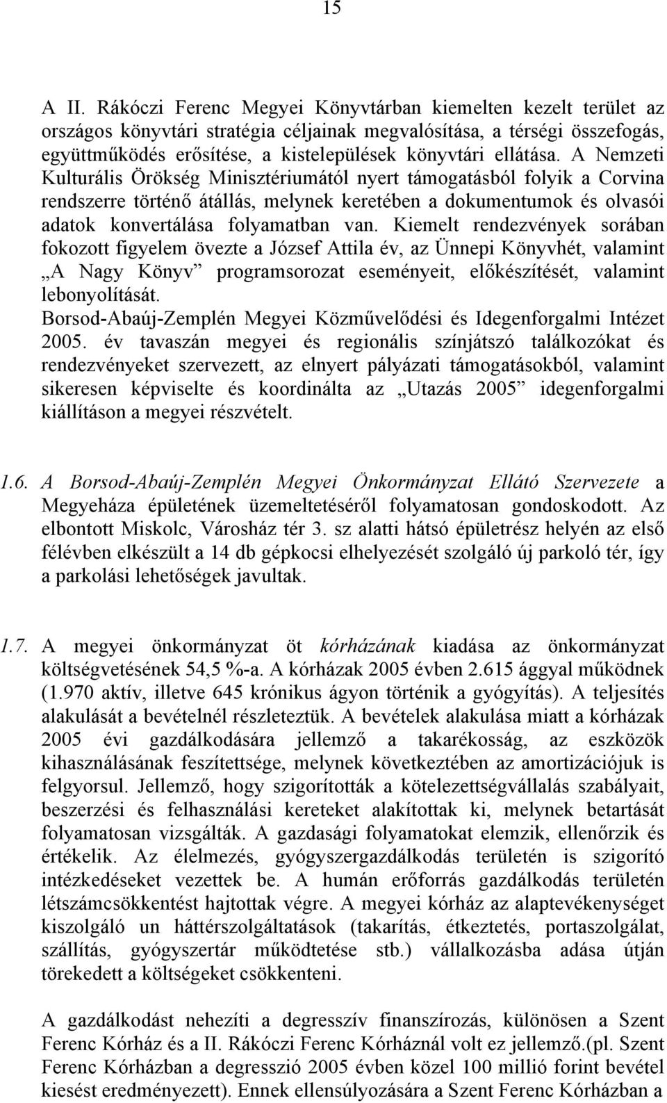 A Nemzeti Kulturális Örökség Minisztériumától nyert támogatásból folyik a Corvina rendszerre történő átállás, melynek keretében a dokumentumok és olvasói adatok konvertálása folyamatban van.