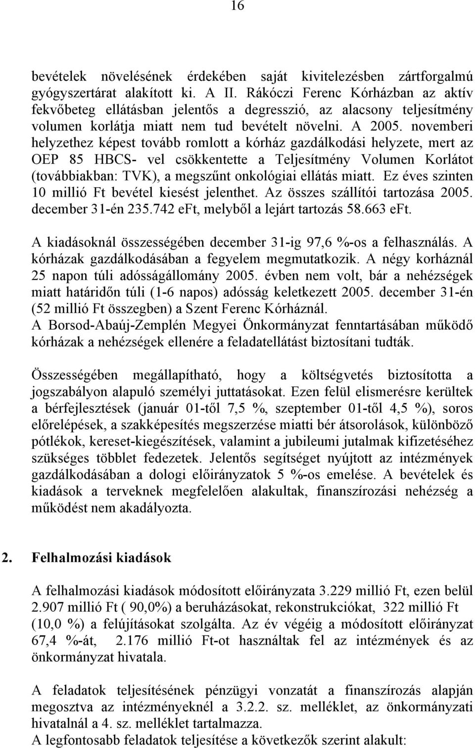 novemberi helyzethez képest tovább romlott a kórház gazdálkodási helyzete, mert az OEP 85 HBCS- vel csökkentette a Teljesítmény Volumen Korlátot (továbbiakban: TVK), a megszűnt onkológiai ellátás