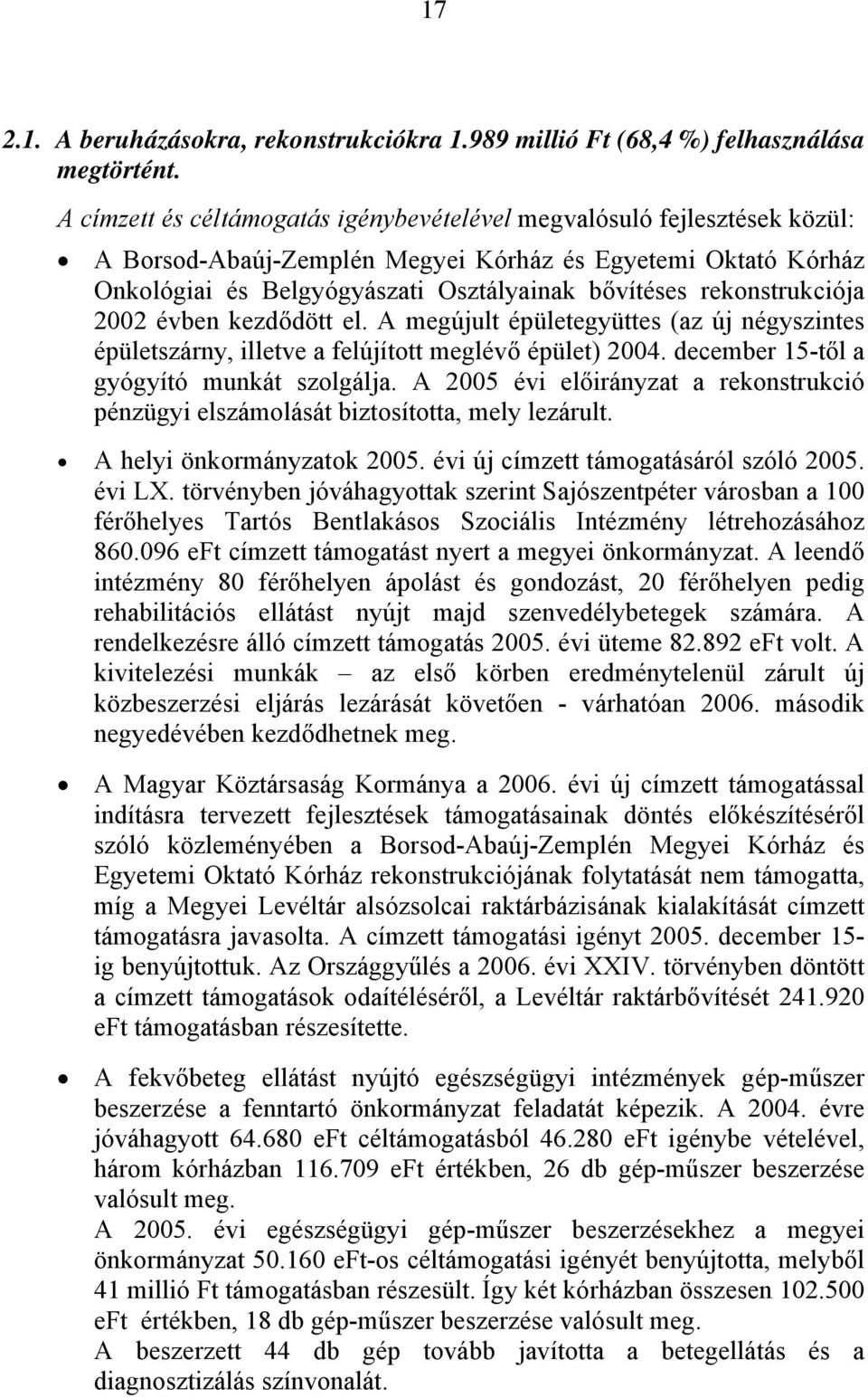 rekonstrukciója 2002 évben kezdődött el. A megújult épületegyüttes (az új négyszintes épületszárny, illetve a felújított meglévő épület) 2004. december 15-től a gyógyító munkát szolgálja.