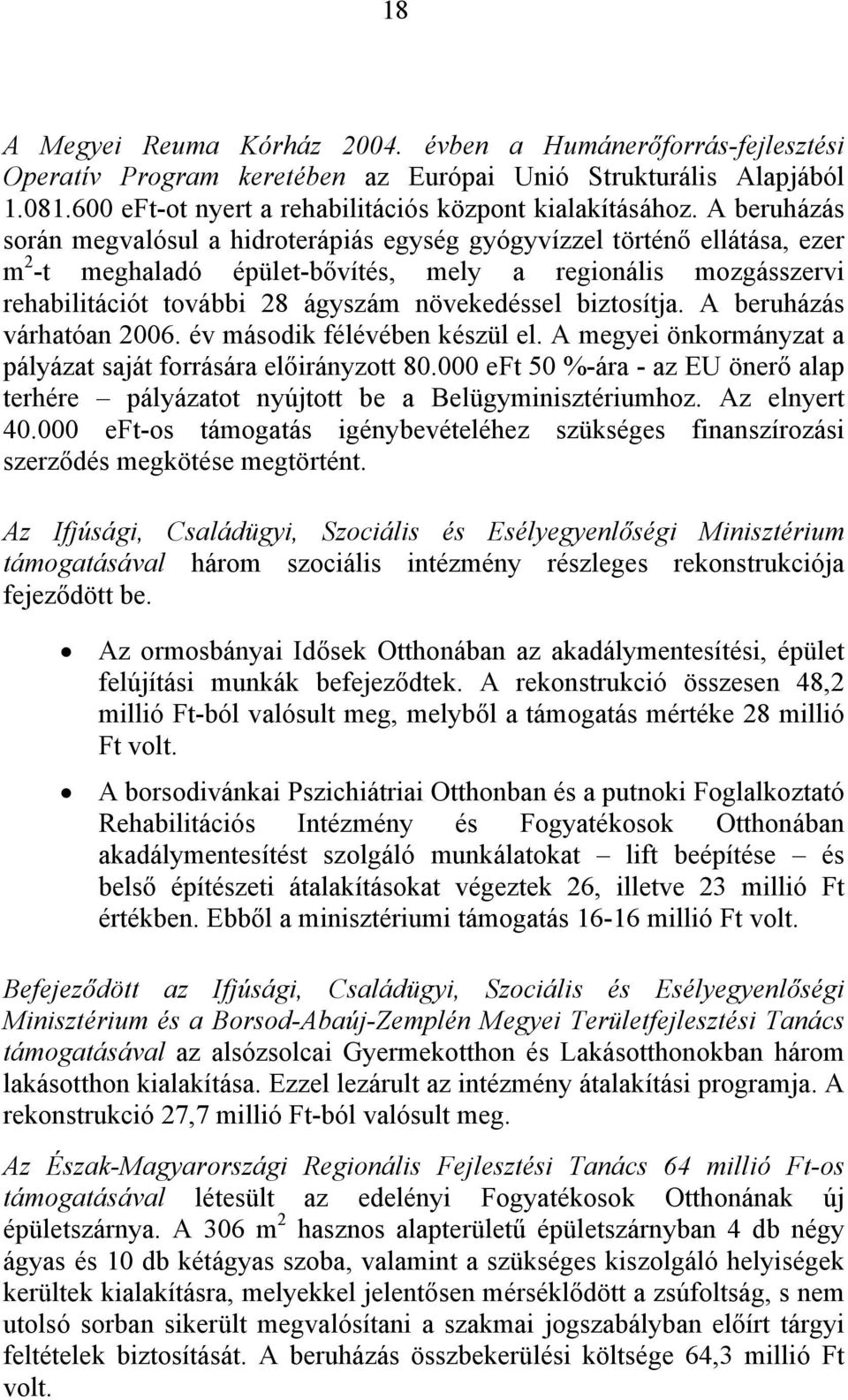 biztosítja. A beruházás várhatóan 2006. év második félévében készül el. A megyei önkormányzat a pályázat saját forrására előirányzott 80.