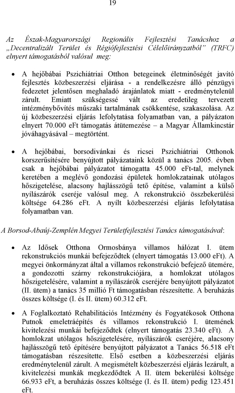 Emiatt szükségessé vált az eredetileg tervezett intézménybővítés műszaki tartalmának csökkentése, szakaszolása. Az új közbeszerzési eljárás lefolytatása folyamatban van, a pályázaton elnyert 70.