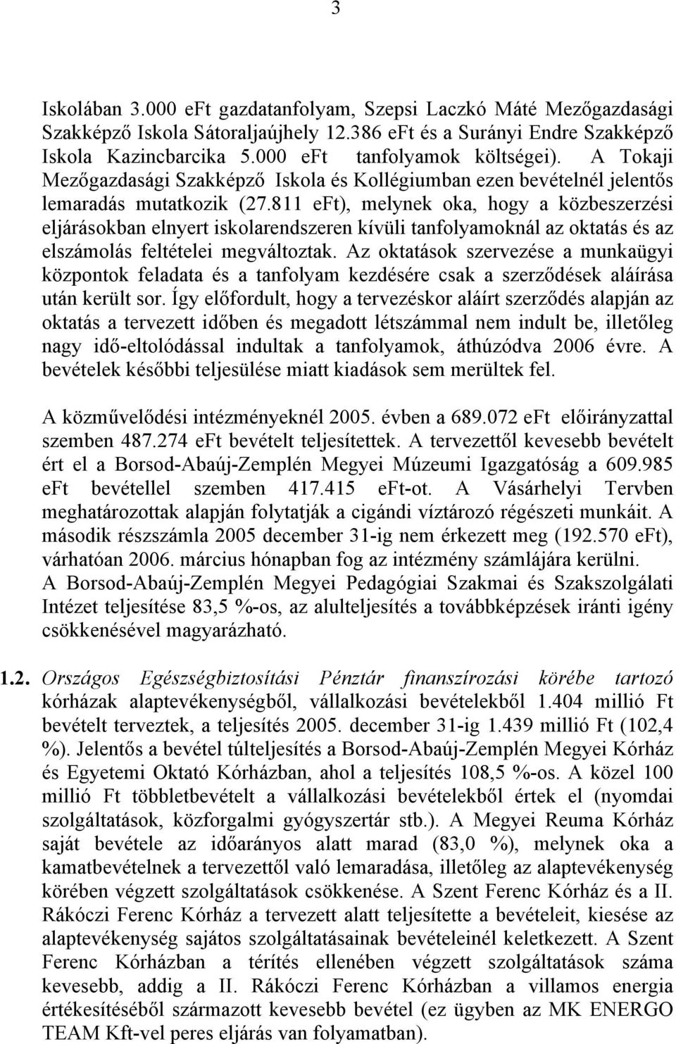 811 eft), melynek oka, hogy a közbeszerzési eljárásokban elnyert iskolarendszeren kívüli tanfolyamoknál az oktatás és az elszámolás feltételei megváltoztak.