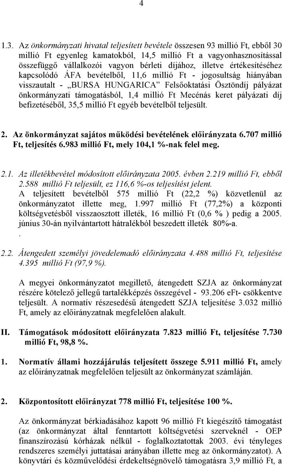 illetve értékesítéséhez kapcsolódó ÁFA bevételből, 11,6 millió Ft - jogosultság hiányában visszautalt - BURSA HUNGARICA Felsőoktatási Ösztöndíj pályázat önkormányzati támogatásból, 1,4 millió Ft