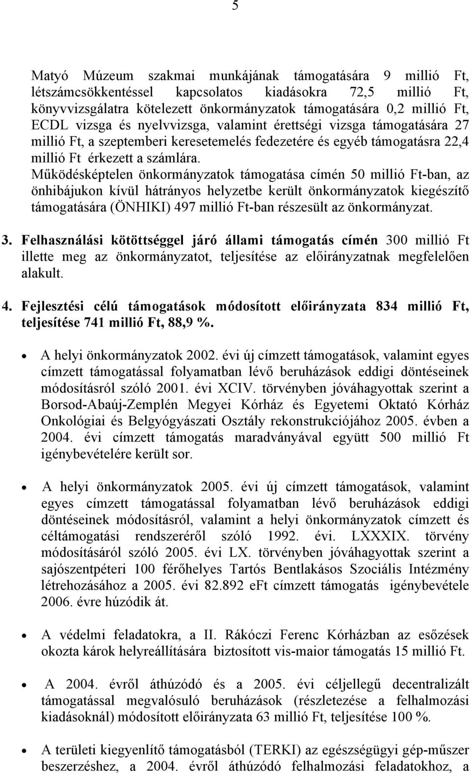 Működésképtelen önkormányzatok támogatása címén 50 millió Ft-ban, az önhibájukon kívül hátrányos helyzetbe került önkormányzatok kiegészítő támogatására (ÖNHIKI) 497 millió Ft-ban részesült az