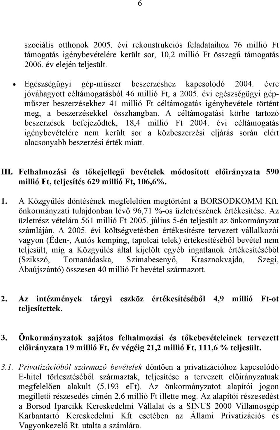 évi egészségügyi gépműszer beszerzésekhez 41 millió Ft céltámogatás igénybevétele történt meg, a beszerzésekkel összhangban.