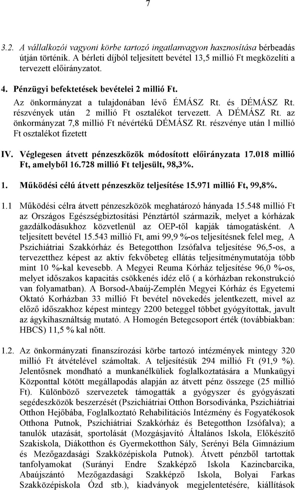 az önkormányzat 7,8 millió Ft névértékű DÉMÁSZ Rt. részvénye után l millió Ft osztalékot fizetett IV. Véglegesen átvett pénzeszközök módosított előirányzata 17.018 millió Ft, amelyből 16.