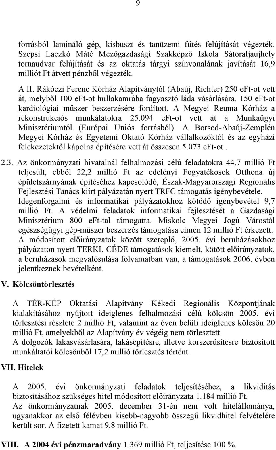 Rákóczi Ferenc Kórház Alapítványtól (Abaúj, Richter) 250 eft-ot vett át, melyből 100 eft-ot hullakamrába fagyasztó láda vásárlására, 150 eft-ot kardiológiai műszer beszerzésére fordított.