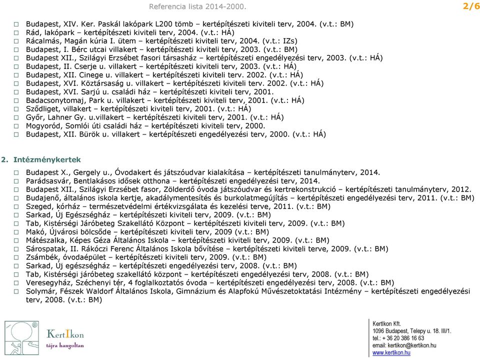 , Szilágyi Erzsébet fasori társasház kertépítészeti engedélyezési terv, 2003. (v.t.: HÁ) Budapest, II. Cserje u. villakert kertépítészeti kiviteli terv, 2003. (v.t.: HÁ) Budapest, XII. Cinege u.