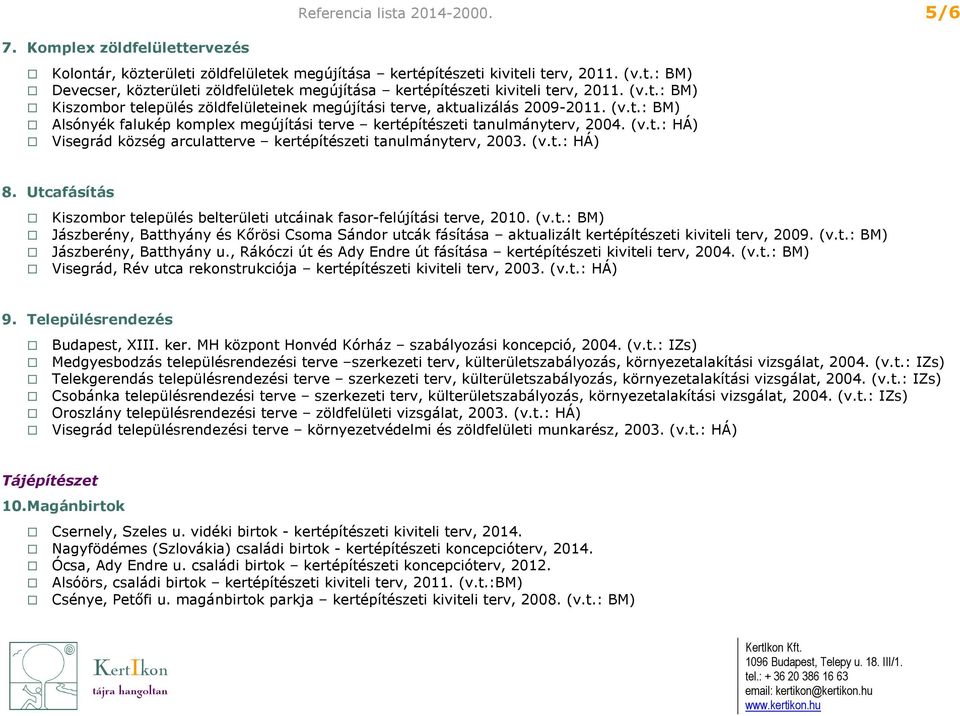 (v.t.: HÁ) 8. Utcafásítás Kiszombor település belterületi utcáinak fasor-felújítási terve, 2010. (v.t.: BM) Jászberény, Batthyány és Kőrösi Csoma Sándor utcák fásítása aktualizált kertépítészeti kiviteli terv, 2009.