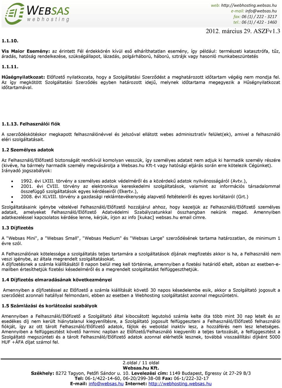 sztrájk vagy hasonló munkabeszüntetés 1.1.11. Hűségnyilatkozat: Előfizető nyilatkozata, hogy a Szolgáltatási Szerződést a meghatározott időtartam végéig nem mondja fel.