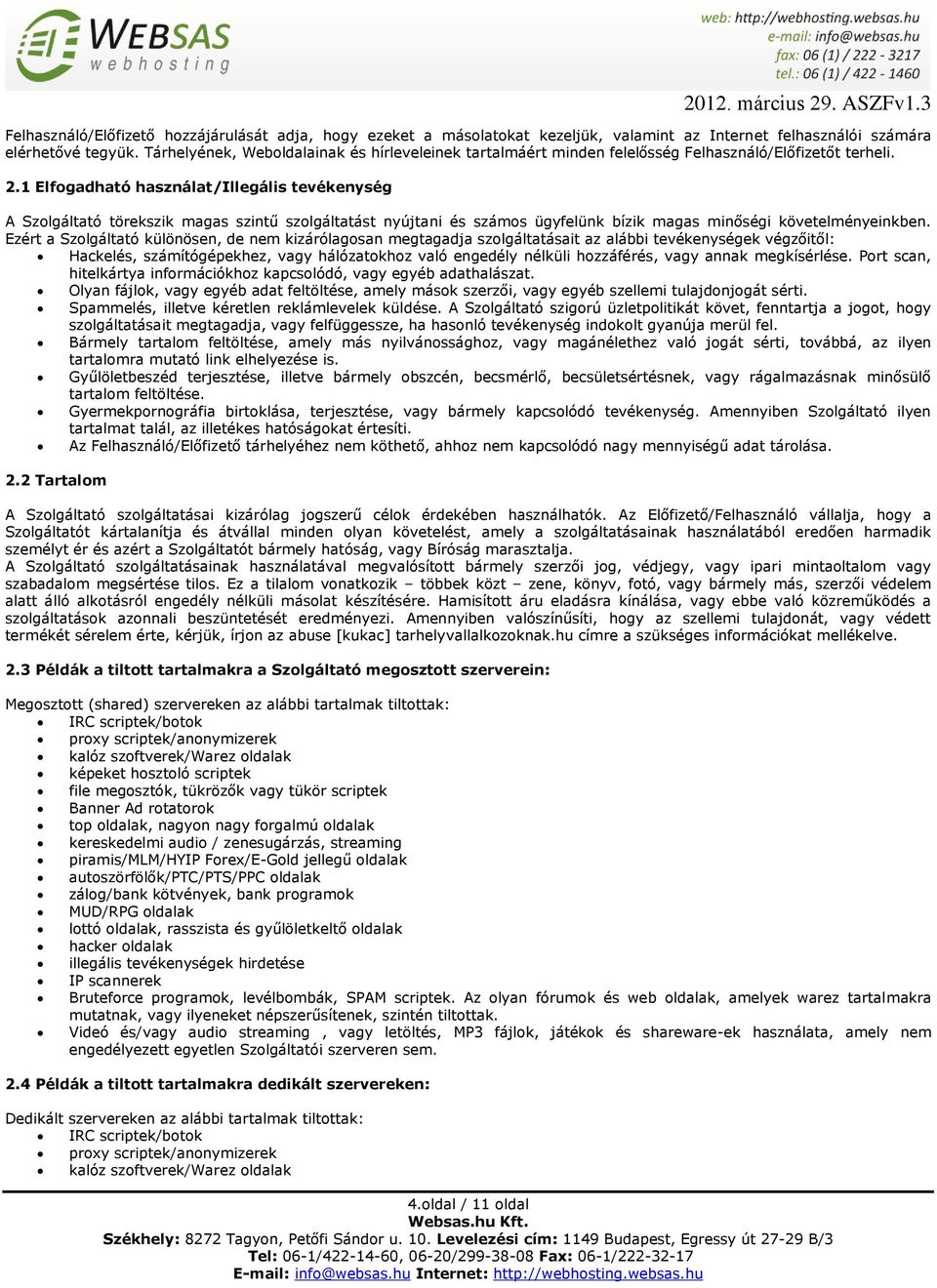 1 Elfogadható használat/illegális tevékenység A Szolgáltató törekszik magas szintű szolgáltatást nyújtani és számos ügyfelünk bízik magas minőségi követelményeinkben.