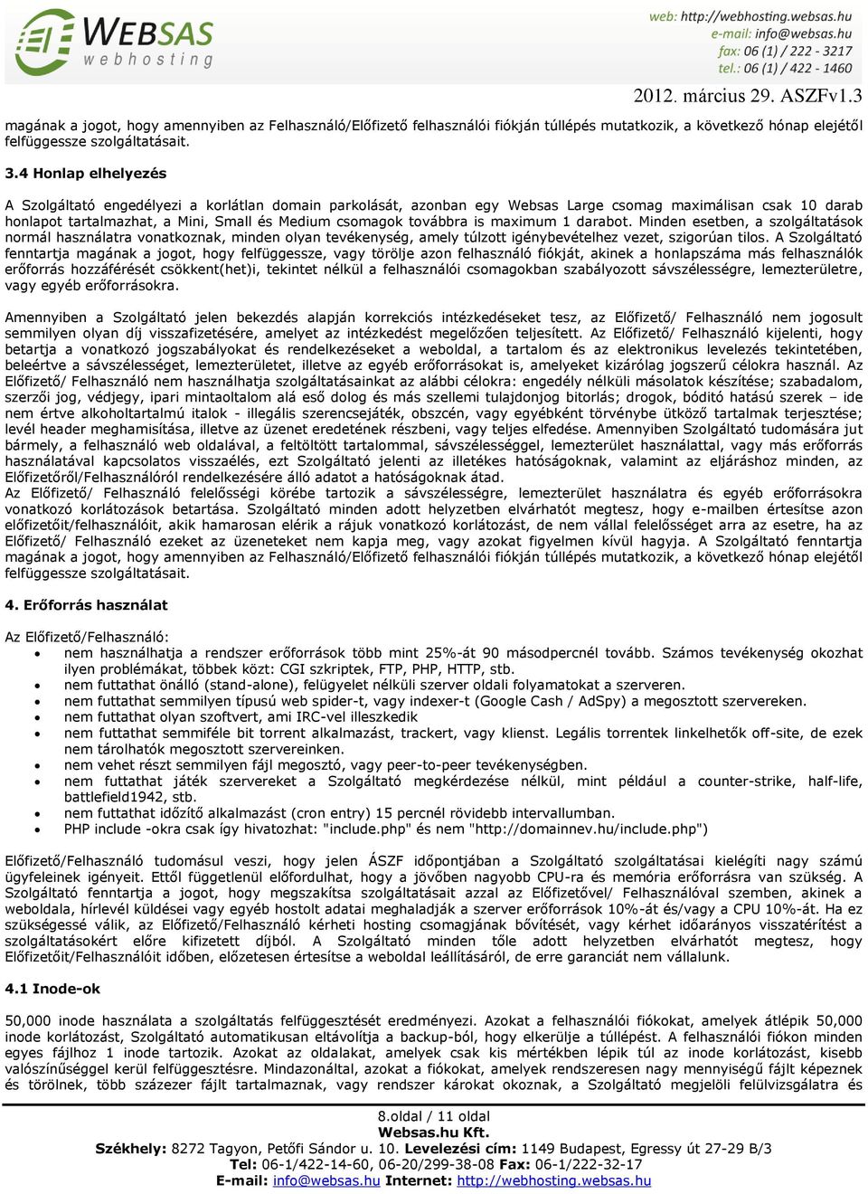 is maximum 1 darabot. Minden esetben, a szolgáltatások normál használatra vonatkoznak, minden olyan tevékenység, amely túlzott igénybevételhez vezet, szigorúan tilos.