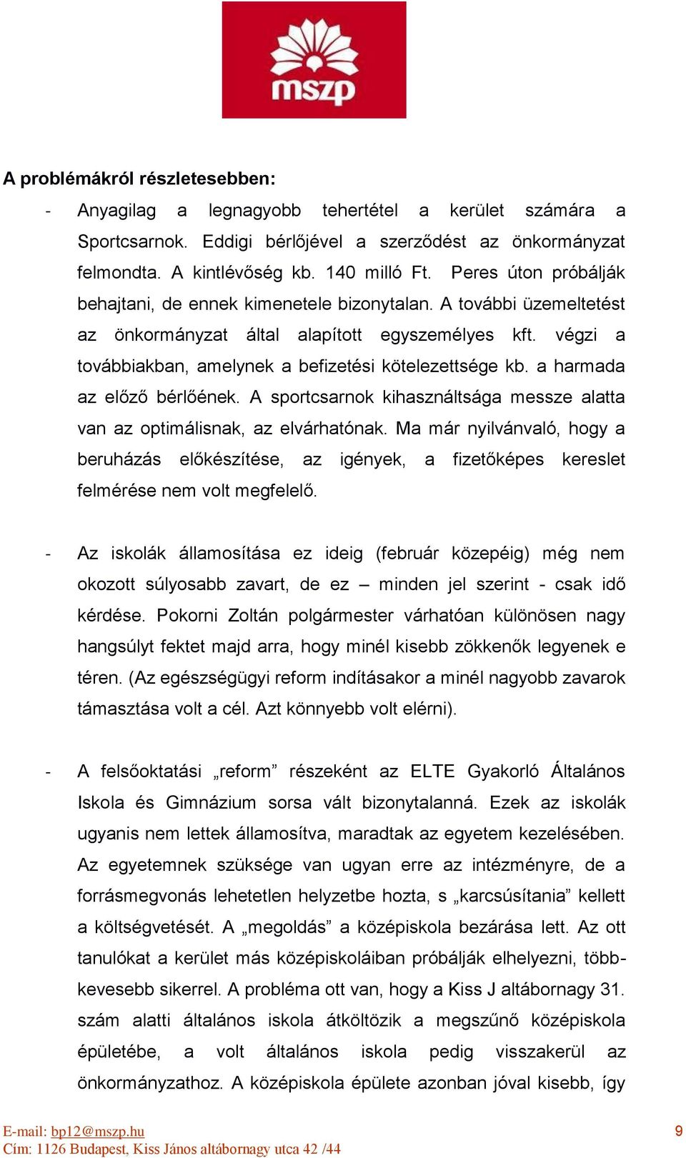 a harmada az előző bérlőének. A sportcsarnok kihasználtsága messze alatta van az optimálisnak, az elvárhatónak.