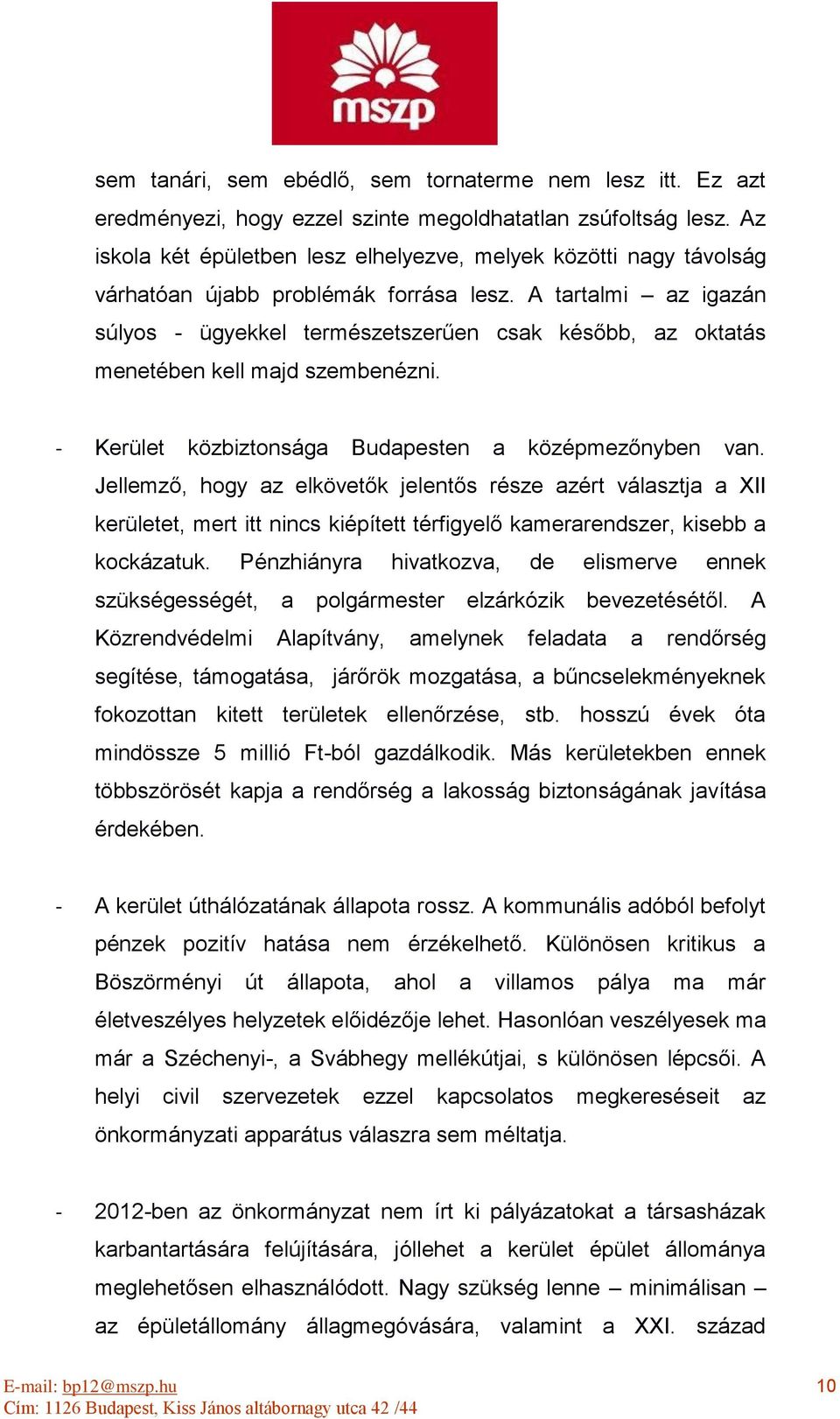 A tartalmi az igazán súlyos - ügyekkel természetszerűen csak később, az oktatás menetében kell majd szembenézni. - Kerület közbiztonsága Budapesten a középmezőnyben van.