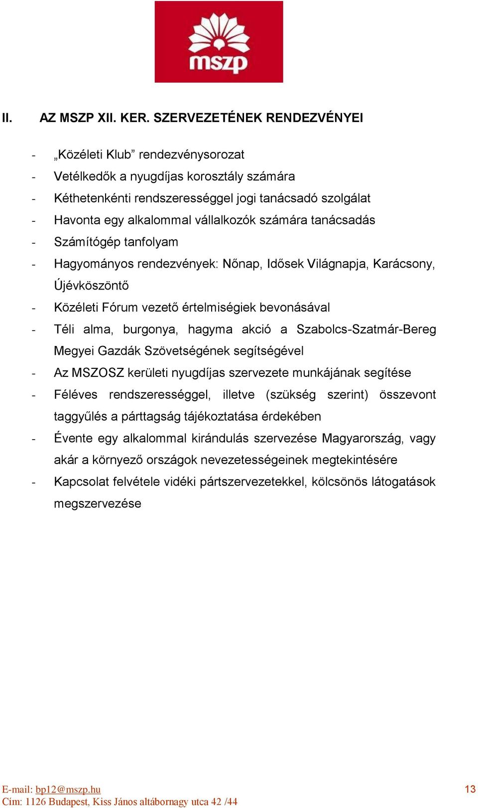 számára tanácsadás - Számítógép tanfolyam - Hagyományos rendezvények: Nőnap, Idősek Világnapja, Karácsony, Újévköszöntő - Közéleti Fórum vezető értelmiségiek bevonásával - Téli alma, burgonya, hagyma