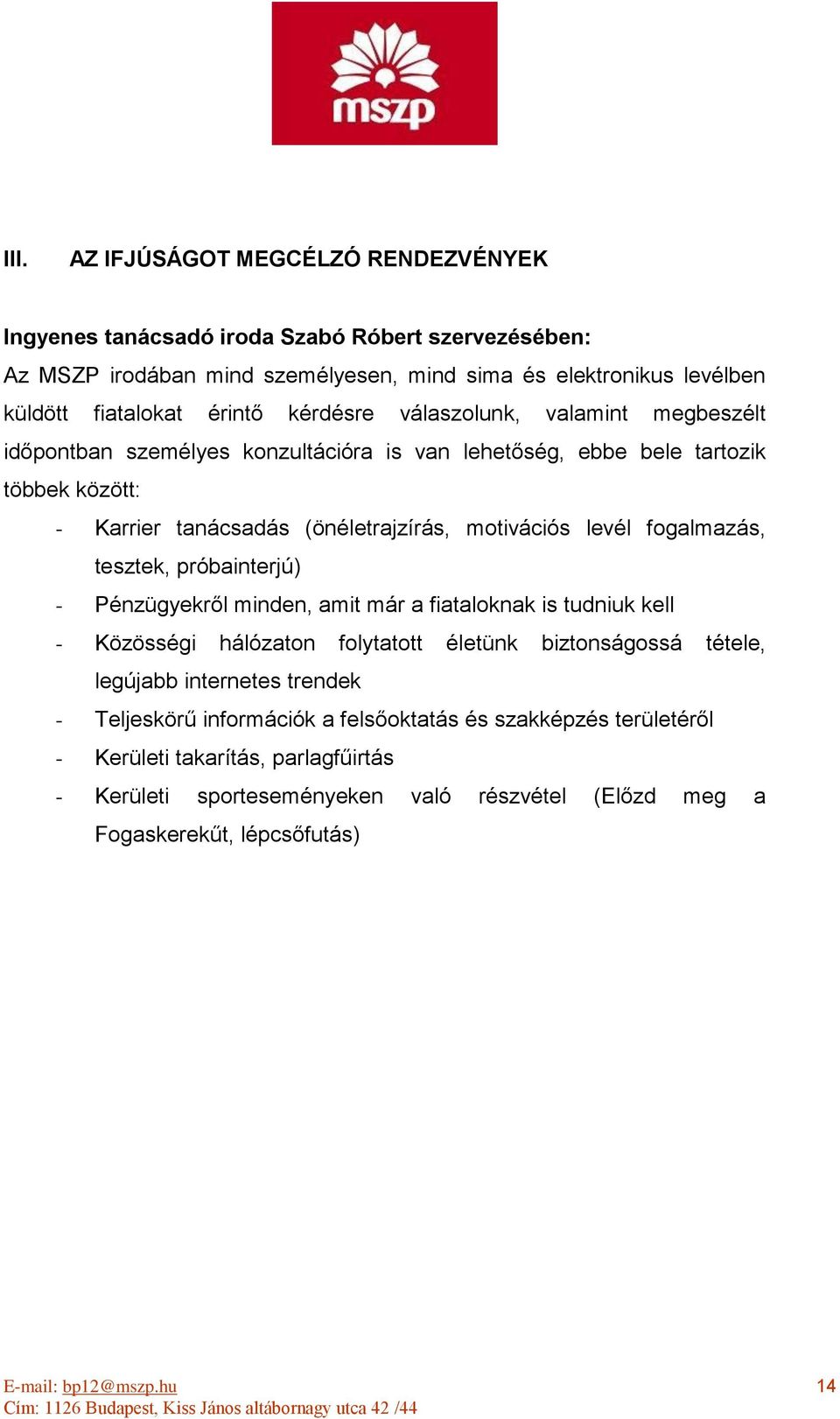 fogalmazás, tesztek, próbainterjú) - Pénzügyekről minden, amit már a fiataloknak is tudniuk kell - Közösségi hálózaton folytatott életünk biztonságossá tétele, legújabb internetes trendek -