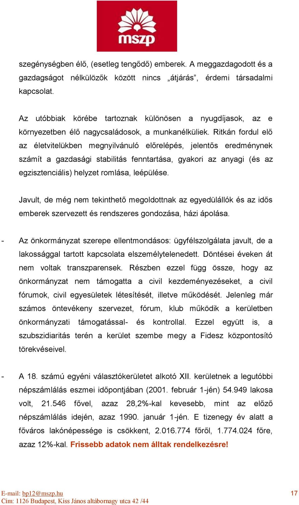 Ritkán fordul elő az életvitelükben megnyilvánuló előrelépés, jelentős eredménynek számít a gazdasági stabilitás fenntartása, gyakori az anyagi (és az egzisztenciális) helyzet romlása, leépülése.