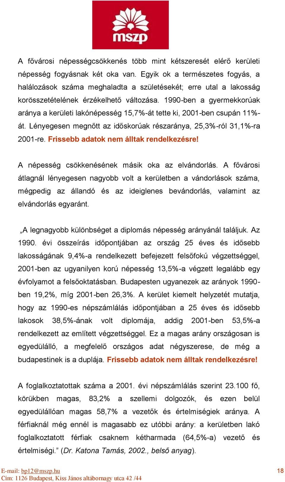 1990-ben a gyermekkorúak aránya a kerületi lakónépesség 15,7%-át tette ki, 2001-ben csupán 11%- át. Lényegesen megnőtt az időskorúak részaránya, 25,3%-ról 31,1%-ra 2001-re.