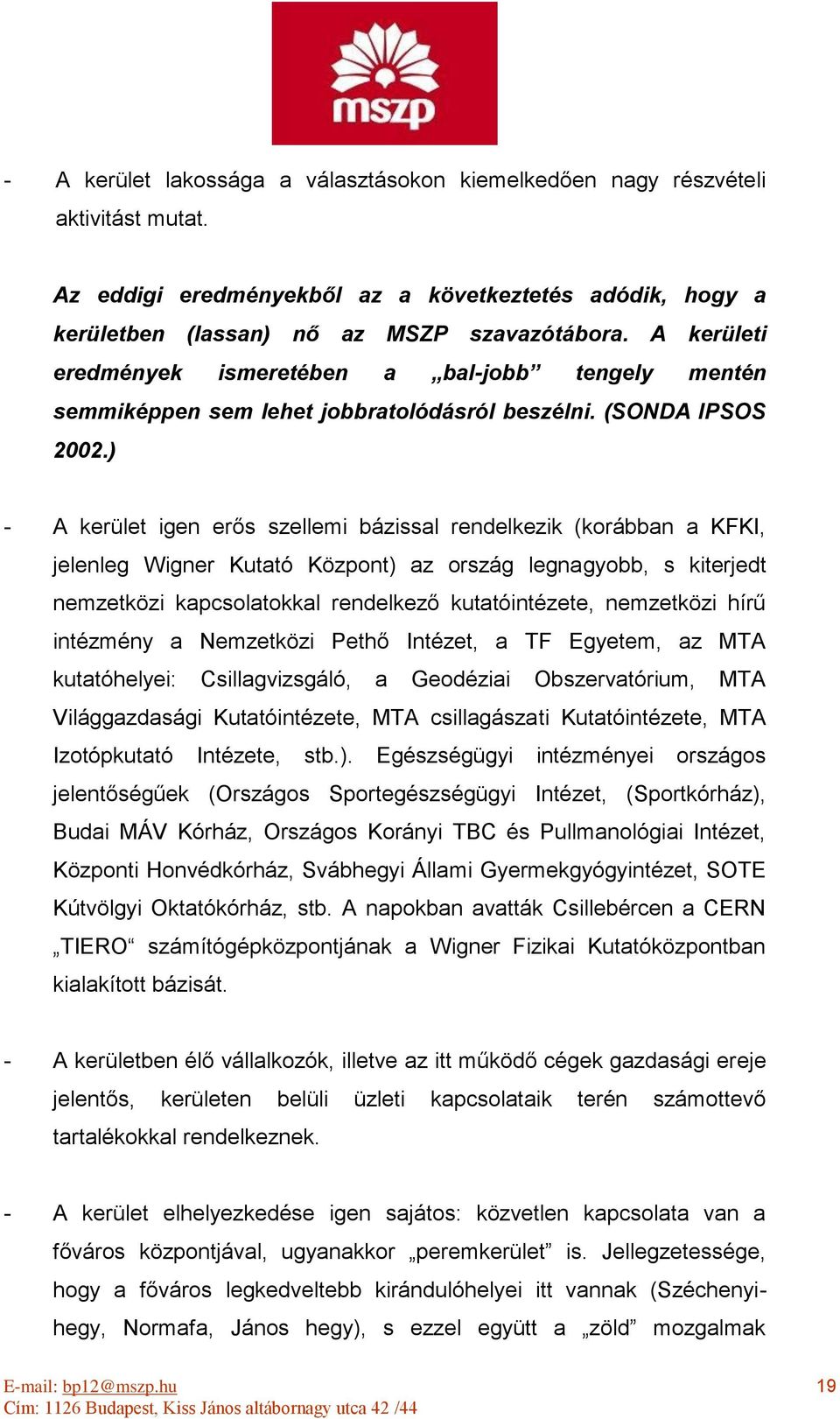 ) - A kerület igen erős szellemi bázissal rendelkezik (korábban a KFKI, jelenleg Wigner Kutató Központ) az ország legnagyobb, s kiterjedt nemzetközi kapcsolatokkal rendelkező kutatóintézete,