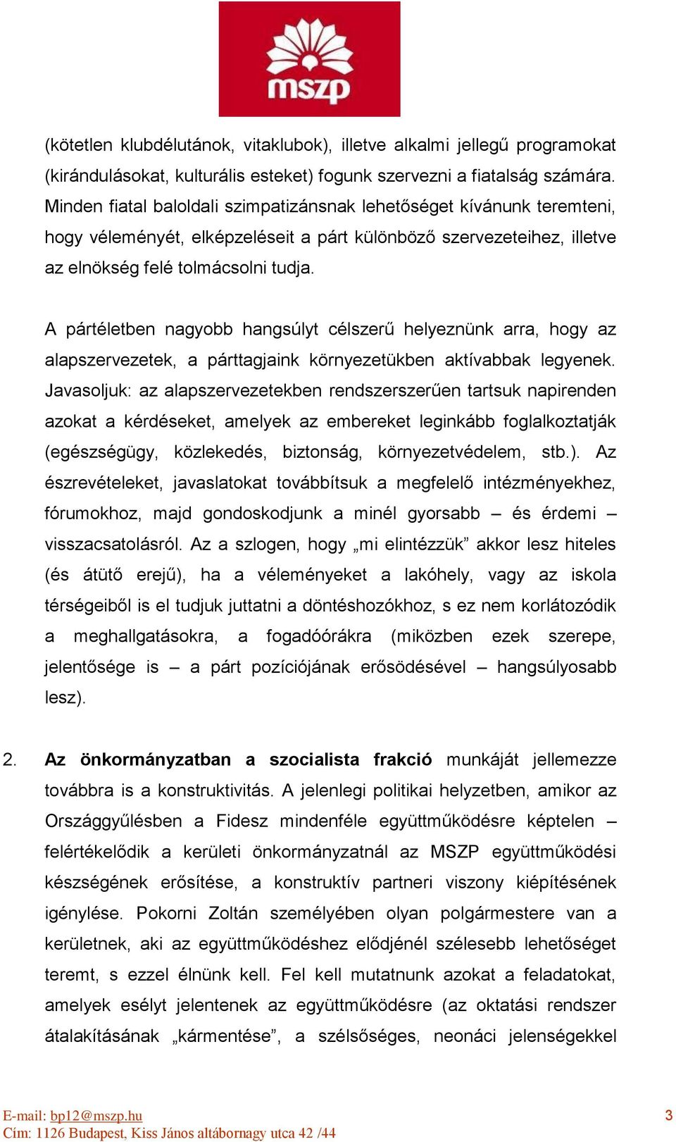 A pártéletben nagyobb hangsúlyt célszerű helyeznünk arra, hogy az alapszervezetek, a párttagjaink környezetükben aktívabbak legyenek.