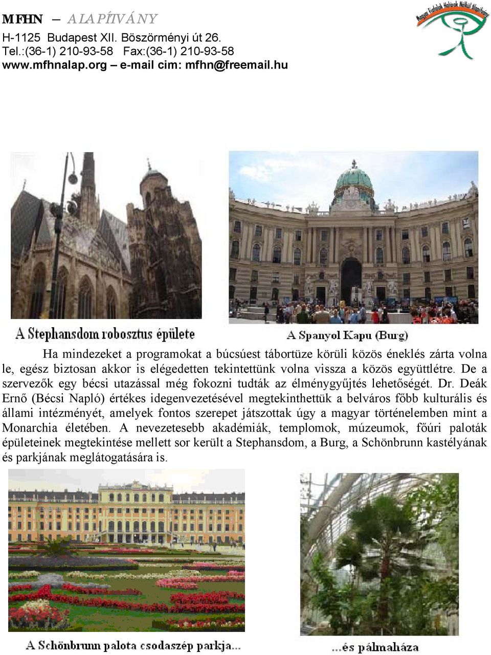 Deák Ernő (Bécsi Napló) értékes idegenvezetésével megtekinthettük a belváros főbb kulturális és állami intézményét, amelyek fontos szerepet játszottak úgy a