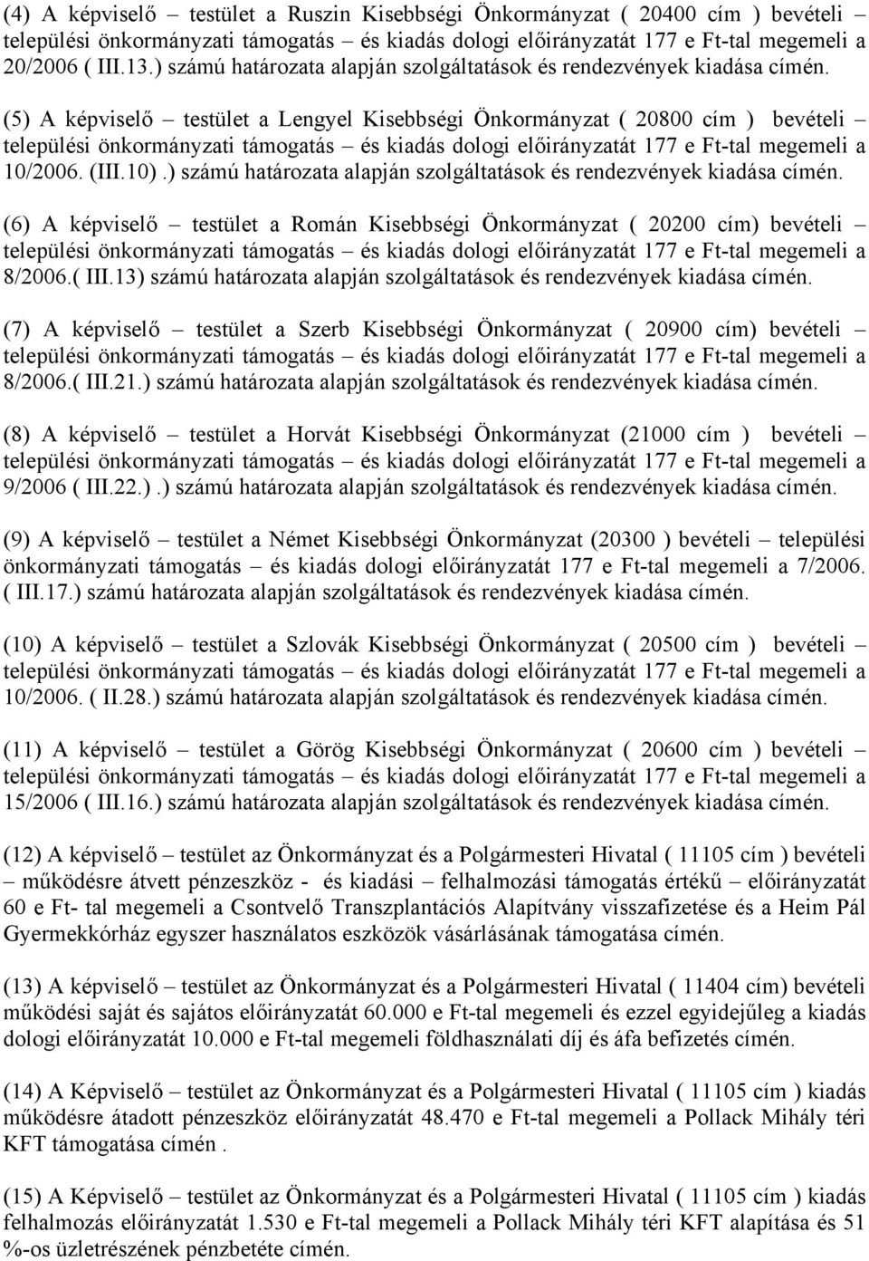 (6) A képviselő testület a Román Kisebbségi Önkormányzat ( 20200 cím) bevételi 8/2006.( III.13) számú határozata alapján szolgáltatások és rendezvények kiadása címén.