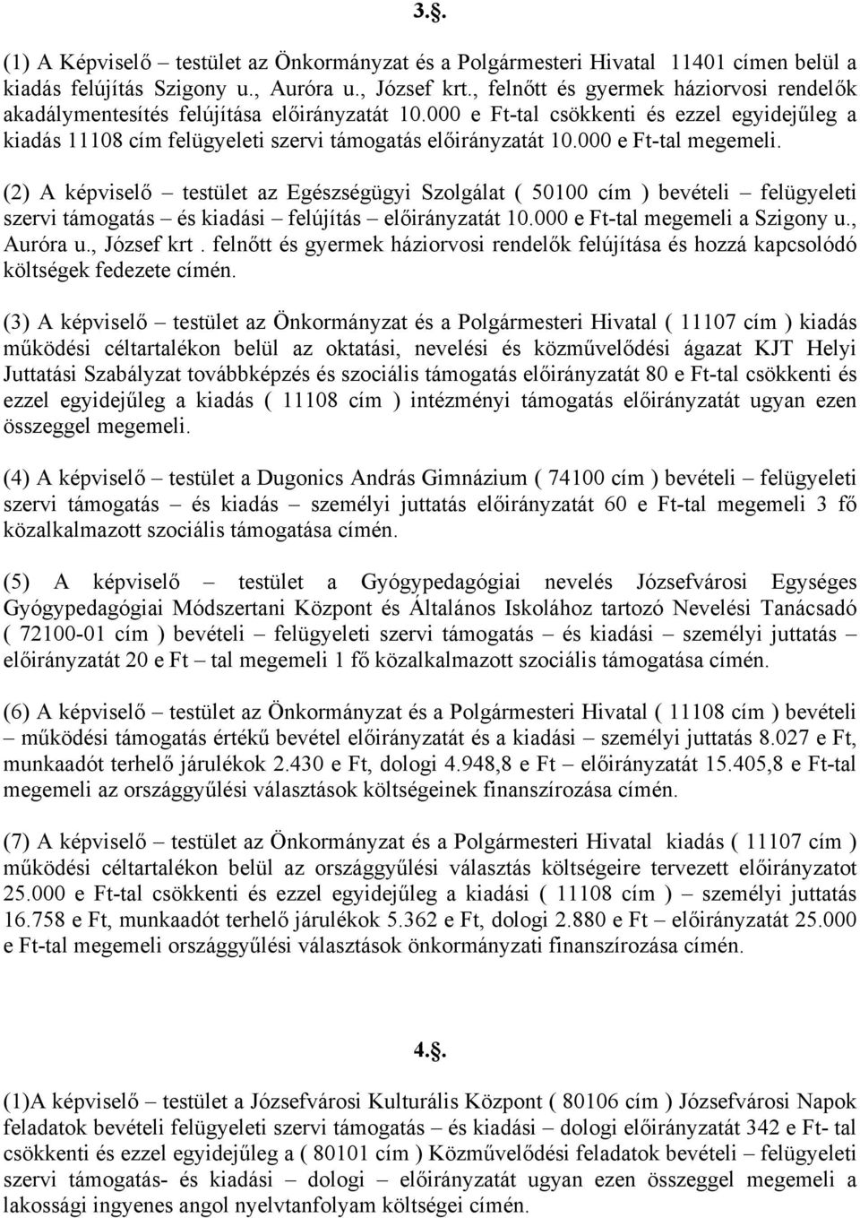 000 e Ft-tal megemeli. (2) A képviselő testület az Egészségügyi Szolgálat ( 50100 cím ) bevételi felügyeleti szervi támogatás és kiadási felújítás előirányzatát 10.000 e Ft-tal megemeli a Szigony u.