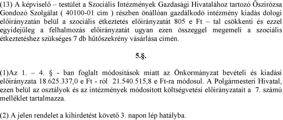 hűtőszekrény vásárlása címén. 5.. (1)Az 1. 4. - ban foglalt módosítások miatt az Önkormányzat bevételi és kiadási előirányzata 18.625.337,0 e Ft - ról 21.540.515,8 e Ft-ra módosul.