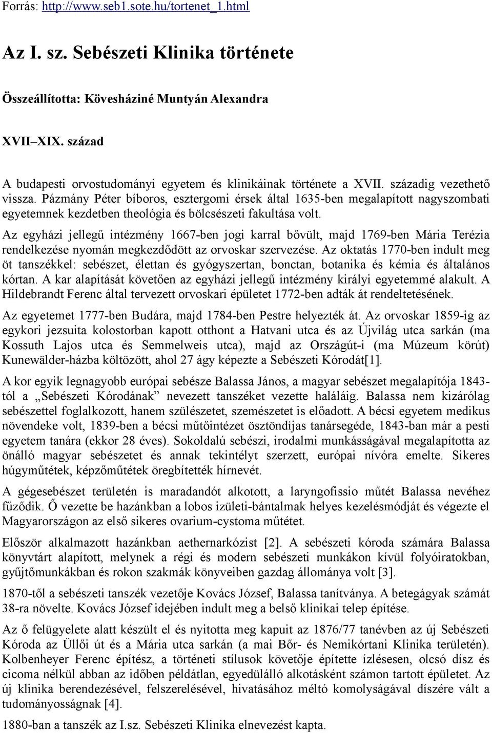 Pázmány Péter bíboros, esztergomi érsek által 1635-ben megalapított nagyszombati egyetemnek kezdetben theológia és bölcsészeti fakultása volt.