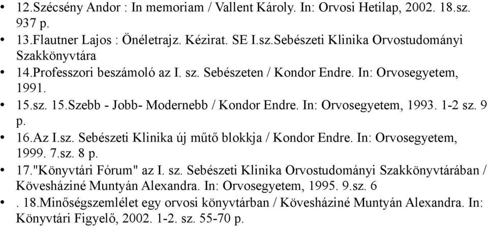 In: Orvosegyetem, 1999. 7.sz. 8 p. 17."Könyvtári Fórum" az I. sz. Sebészeti Klinika Orvostudományi Szakkönyvtárában / Kövesháziné Muntyán Alexandra. In: Orvosegyetem, 1995. 9.sz. 6.