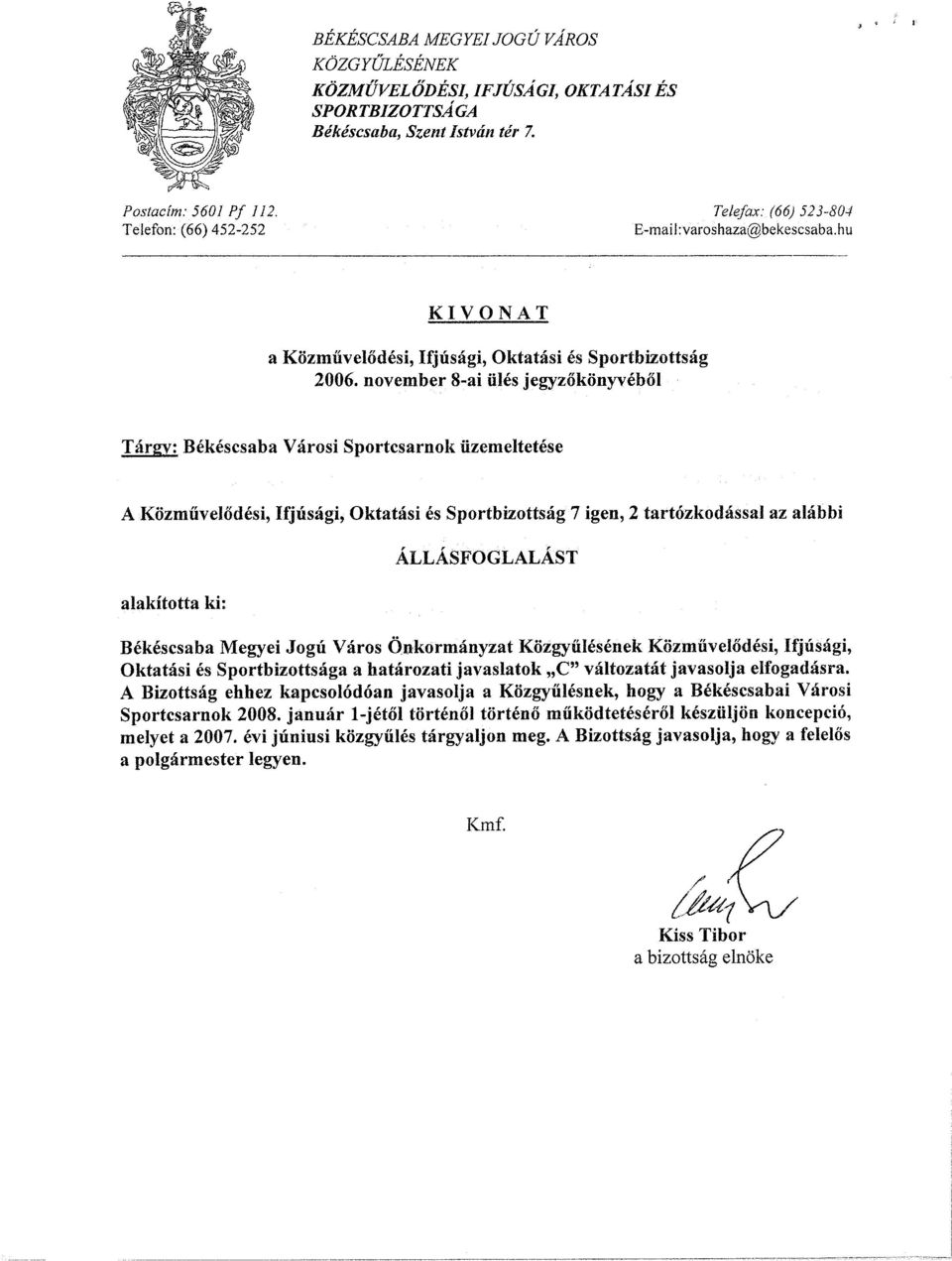 BCkCscsaba Megyei Jogu Vdros 6nkorm6nyzat KozgyiilCsCnek KSzmiivelBdCsi, Ifjtishgi, OktatBsi Cs Sportbizottsiiga a hatrirozati javaslatok,,cw vsiltozatiit javasolja elfogad4sri.a. A Bizottsag ehhez kapcsslcid6an javasslja a KozgyulCsnsk, bogy a BCkCscsabai Varosi Sportcsarnok 2008.