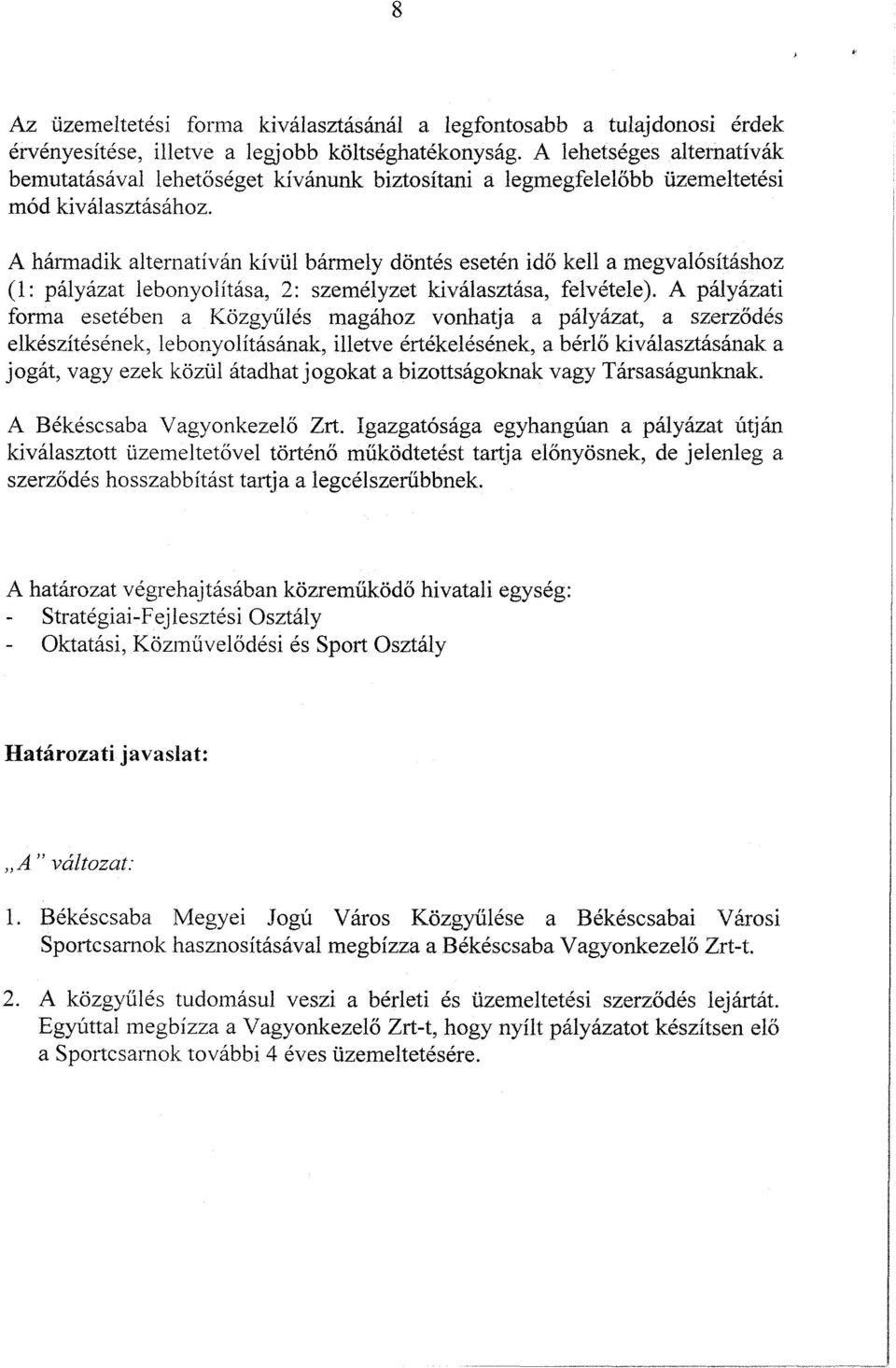 A hamadik alternativan kiviil barmely dontks esetkn ido kell a megval6sitashoz (1: palyazat lebonyolitasa, 2: szemklyzet kivalasztasa, felvktele).