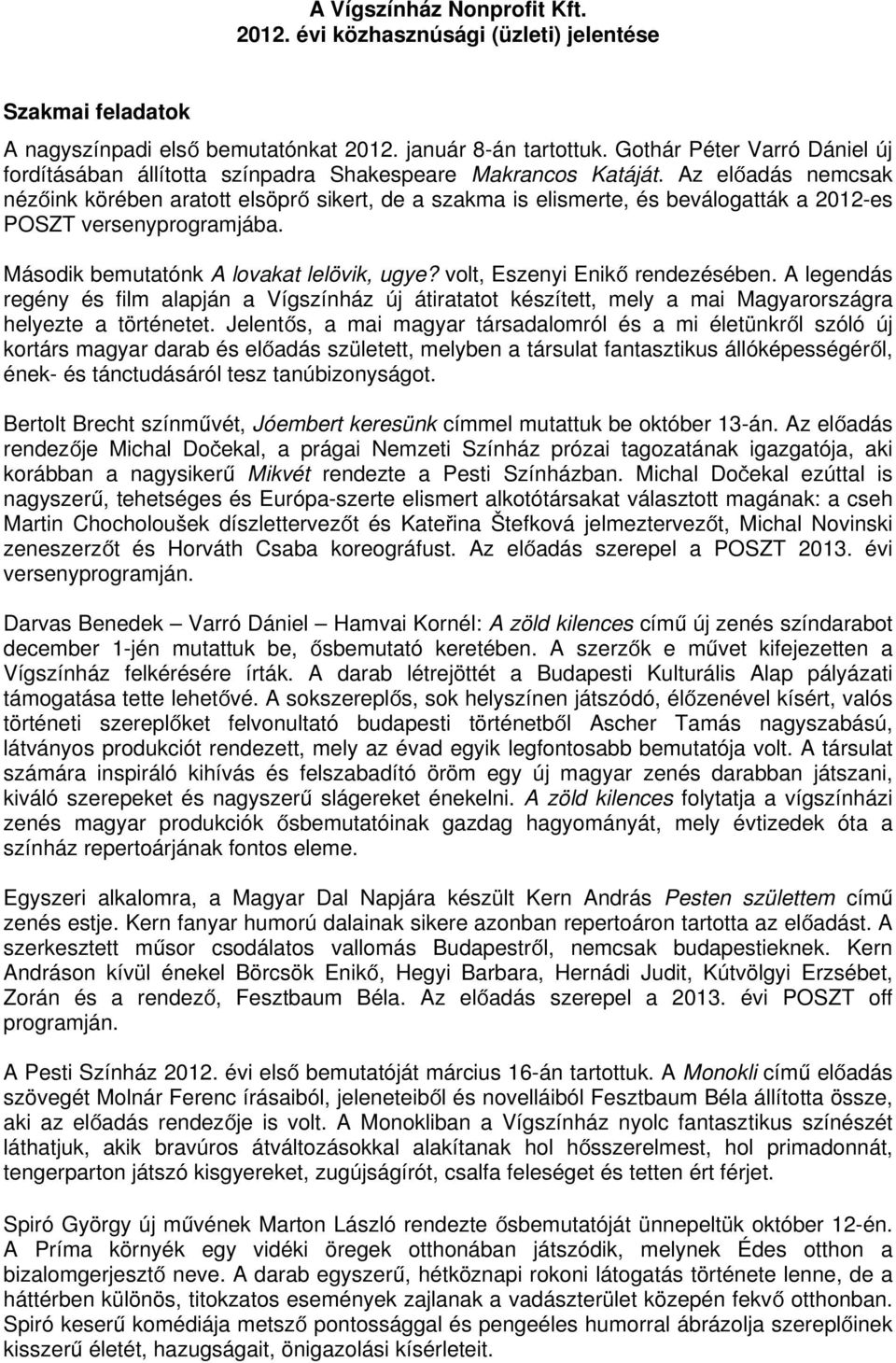 Az előadás nemcsak nézőink körében aratott elsöprő sikert, de a szakma is elismerte, és beválogatták a 2012-es POSZT versenyprogramjába. Második bemutatónk A lovakat lelövik, ugye?