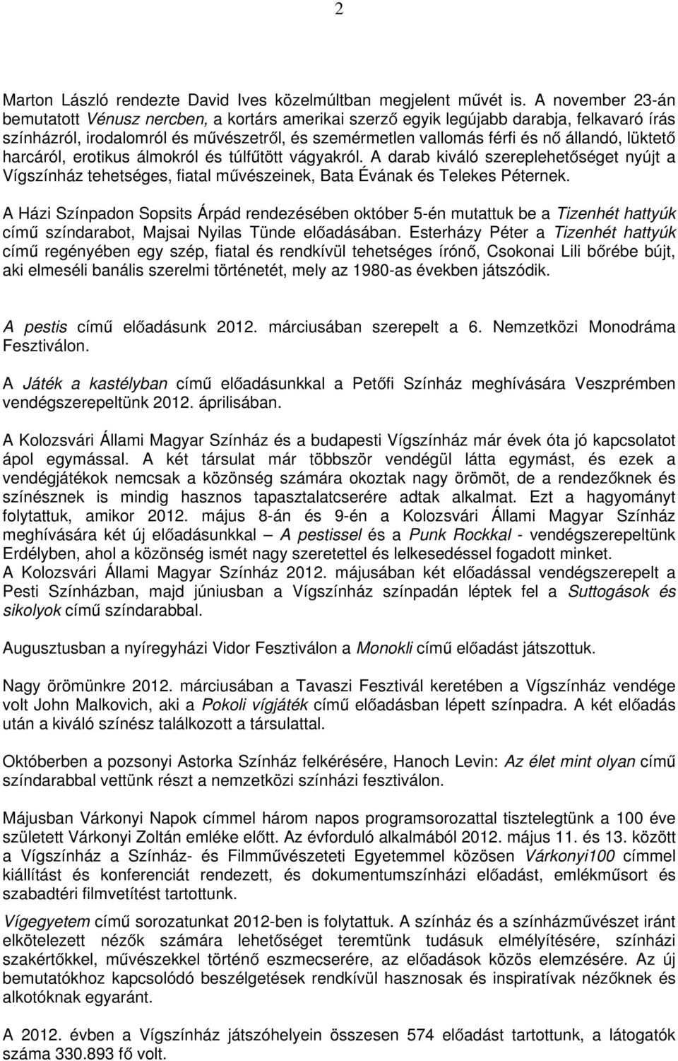 lüktető harcáról, erotikus álmokról és túlfűtött vágyakról. A darab kiváló szereplehetőséget nyújt a Vígszínház tehetséges, fiatal művészeinek, Bata Évának és Telekes Péternek.