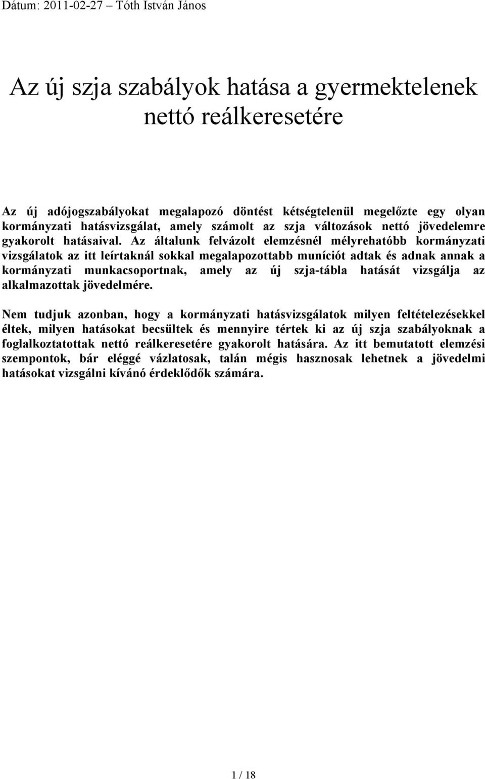 Az általunk felvázolt elemzésnél mélyrehatóbb kormányzati vizsgálatok az itt leírtaknál sokkal megalapozottabb muníciót adtak és adnak annak a kormányzati munkacsoportnak, amely az új szja-tábla