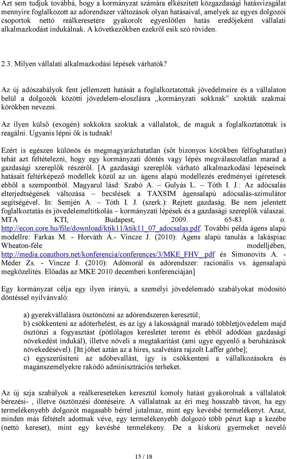 Az új adószabályok fent jellemzett hatását a foglalkoztatottak jövedelmeire és a vállalaton belül a dolgozók közötti jövedelem-eloszlásra kormányzati sokknak szokták szakmai körökben nevezni.