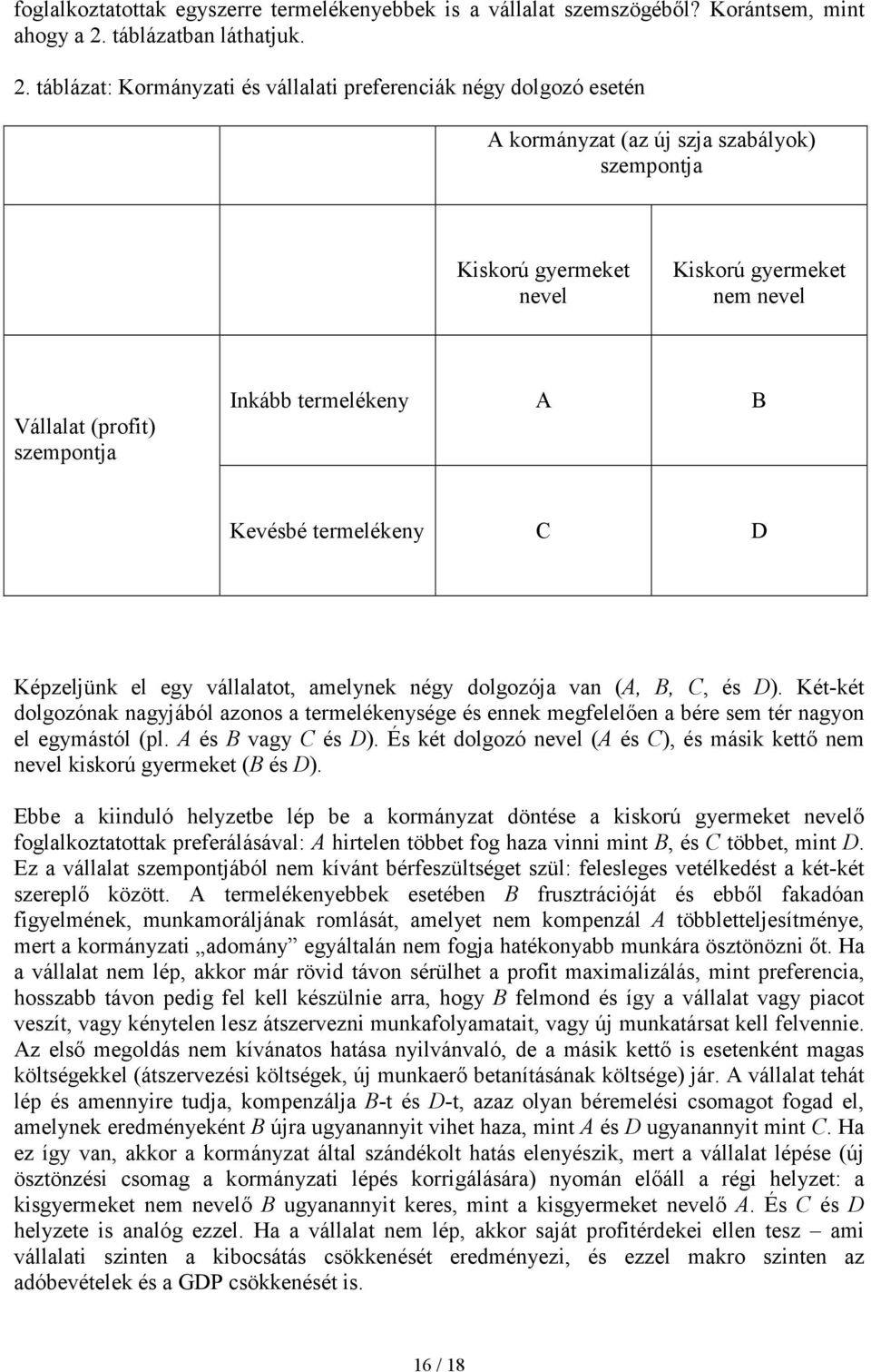 táblázat: Kormányzati és vállalati preferenciák négy dolgozó esetén A kormányzat (az új szja szabályok) szempontja Kiskorú gyermeket nevel Kiskorú gyermeket nem nevel Vállalat (profit) szempontja