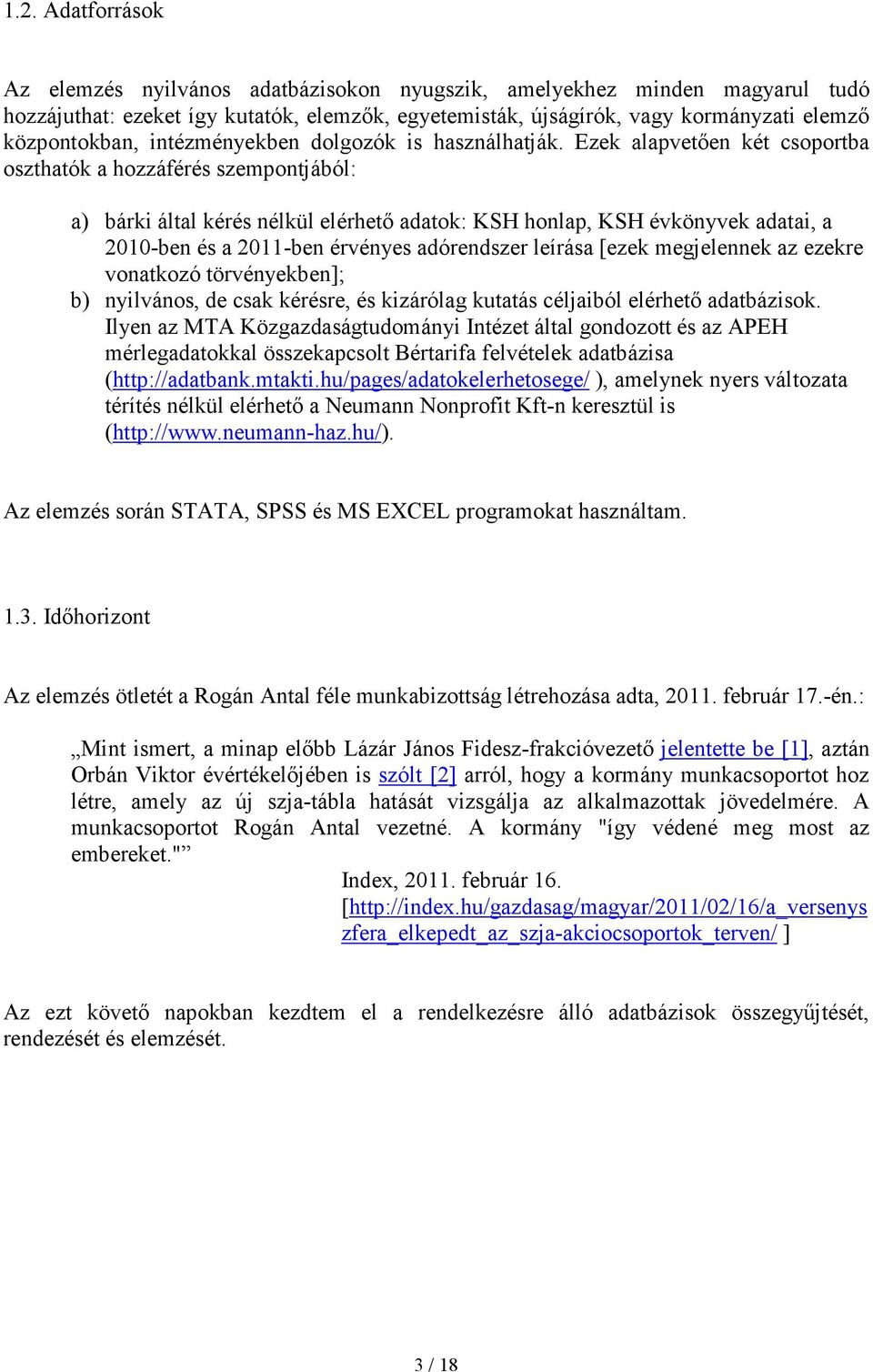 Ezek alapvetıen két csoportba oszthatók a hozzáférés szempontjából: a) bárki által kérés nélkül elérhetı adatok: KSH honlap, KSH évkönyvek adatai, a 2010-ben és a 2011-ben érvényes adórendszer