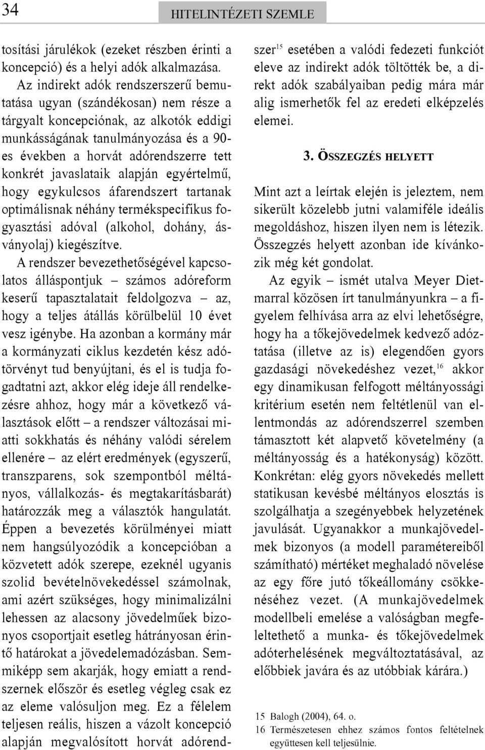 javaslataik alapján egyértelmû, hogy egykulcsos áfarendszert tartanak optimálisnak néhány termékspecifikus fogyasztási adóval (alkohol, dohány, ásványolaj) kiegészítve.